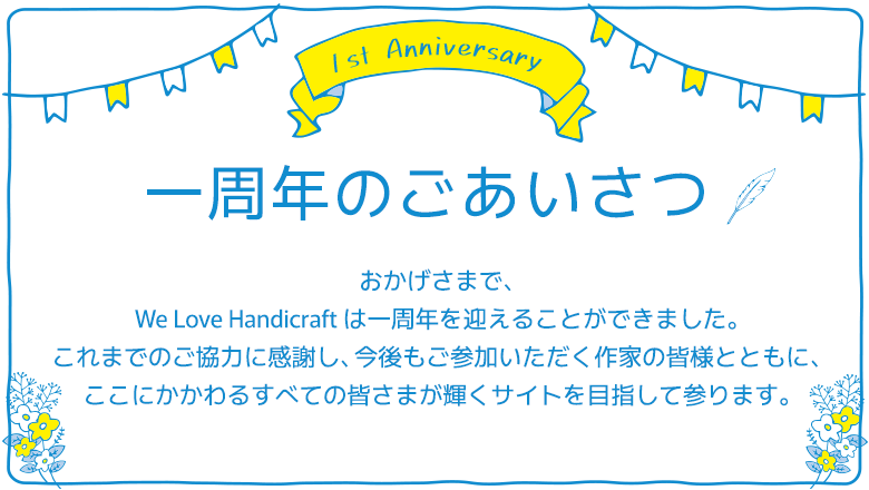 We Love Handicraftがおかげさまで1年経ちました、感謝を込めて一周年のごあいさつ。