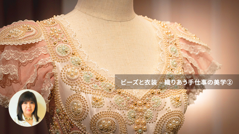「ビーズと衣装 – 織りあう手仕事の美学②」by 荒木晴美♪