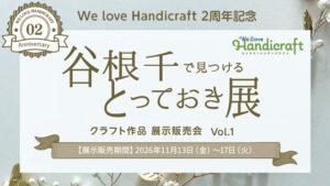 We love Handicraft 2周年記念「谷根千で見つける とっておき展」を11月13日～17日に開催します！